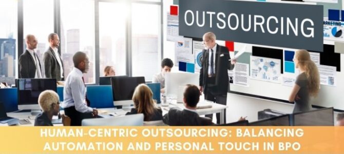 Human-Centric Outsourcing: Balancing Automation And Personal Touch In BPO